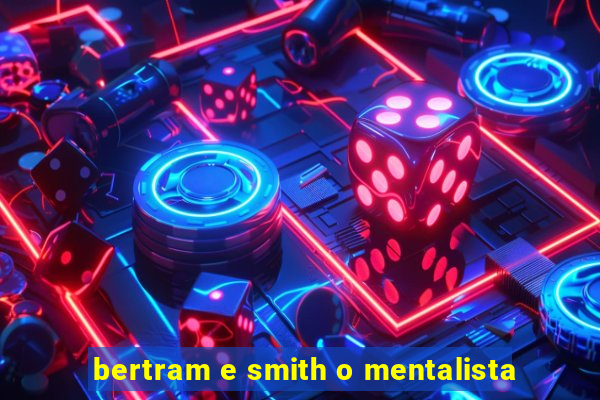 bertram e smith o mentalista